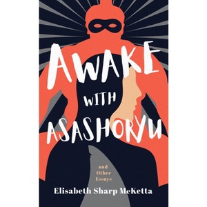 Awake with Asashoryu and Other Essays - by  Elisabeth Sharp McKetta (Paperback) - 1 of 1