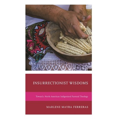 Insurrectionist Wisdoms - (Environment and Religion in Feminist-Womanist, Queer, and Indigenous Perspectives) by  Marlene Mayra Ferreras (Paperback)
