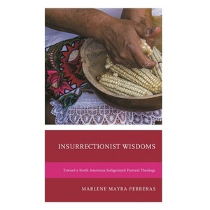 Insurrectionist Wisdoms - (Environment and Religion in Feminist-Womanist, Queer, and Indigenous Perspectives) by  Marlene Mayra Ferreras (Paperback) - 1 of 1