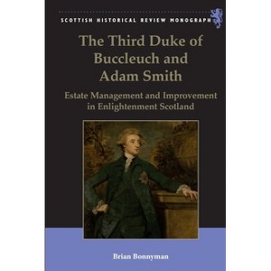 The Third Duke of Buccleuch and Adam Smith - (Scottish Historical Review Monographs) by  Brian Bonnyman (Hardcover) - 1 of 1