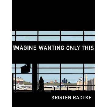 Imagine Wanting Only This - (Pantheon Graphic Library) by  Kristen Radtke (Hardcover)