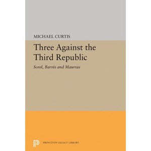 Three Against the Third Republic - (Princeton Legacy Library) by  Michael Curtis (Paperback) - 1 of 1