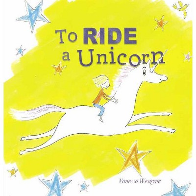 To Ride a Unicorn - by  Vanessa Westgate (Hardcover)