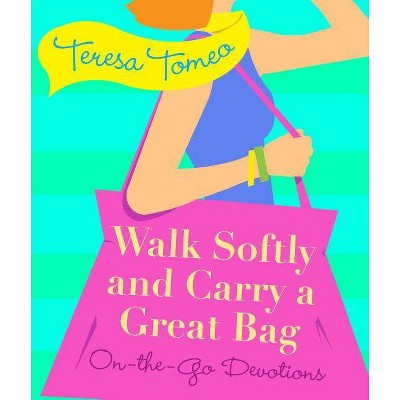 Walk Softly and Carry a Great Bag - by  Teresa Tomeo (Paperback)