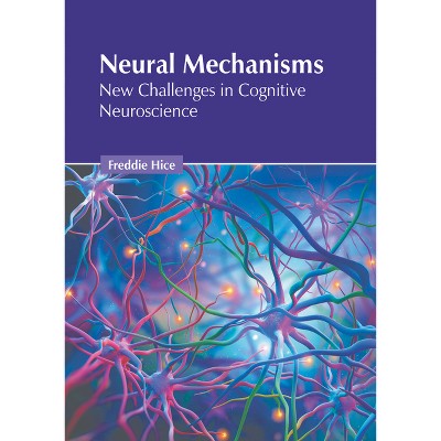 Neural Mechanisms: New Challenges in Cognitive Neuroscience - by  Freddie Hice (Hardcover)