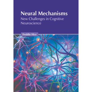 Neural Mechanisms: New Challenges in Cognitive Neuroscience - by  Freddie Hice (Hardcover) - 1 of 1