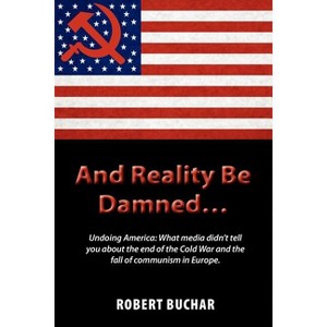 And Reality Be Damned... Undoing America - by  Robert Buchar (Paperback) - 1 of 1