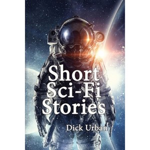 Short Sci-Fi Stories - by  Dick Urban (Paperback) - 1 of 1