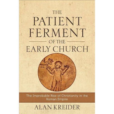 The Patient Ferment of the Early Church - by  Alan Kreider (Paperback)