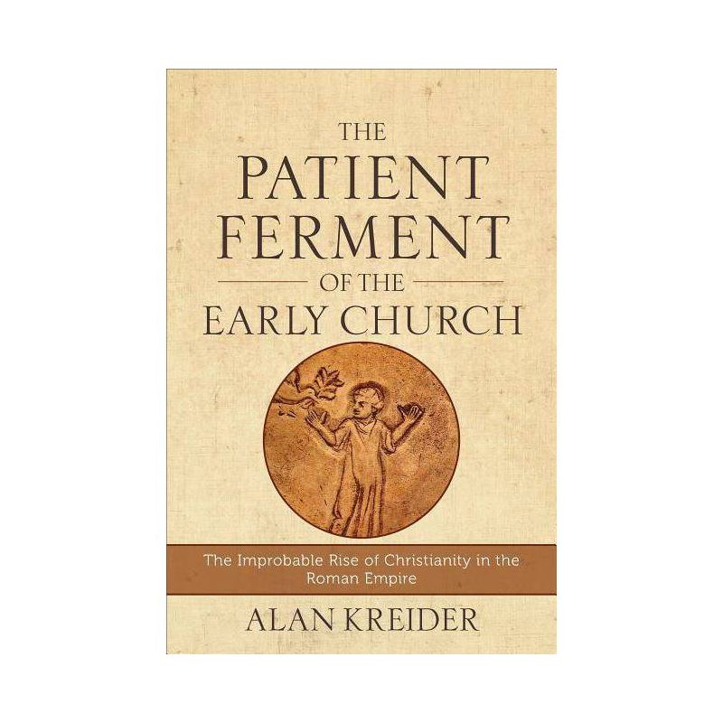 The Patient Ferment of the Early Church - by  Alan Kreider (Paperback), 1 of 2