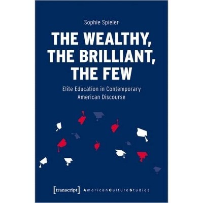 The Wealthy, the Brilliant, the Few - (American Culture Studies) by  Sophie Spieler (Paperback)