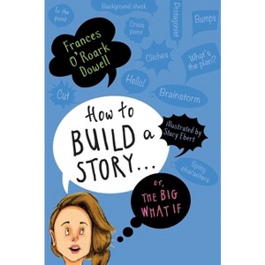 How to Build a Story . . . Or, the Big What If - by  Frances O'Roark Dowell (Hardcover) - 1 of 1