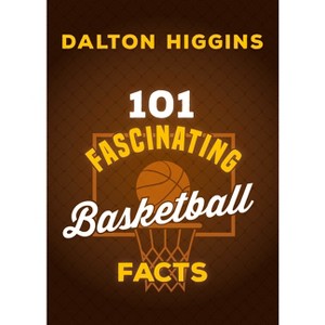 101 Fascinating Basketball Facts - (101 Fascinating Facts) by  Dalton Higgins (Paperback) - 1 of 1