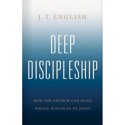 Deep Discipleship - by  J T English (Hardcover)