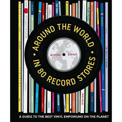 Around the World in 80 Record Stores - by  Marcus Barnes (Hardcover)