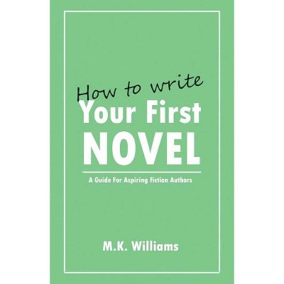 How To Write Your First Novel - by  M K Williams (Paperback)