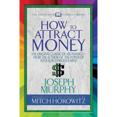 How to Attract Money (Condensed Classics) - by  Joseph Murphy & Mitch Horowitz (Paperback)