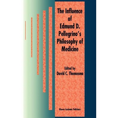 The Influence of Edmund D. Pellegrino's Philosophy of Medicine - by  David C Thomasma (Hardcover)