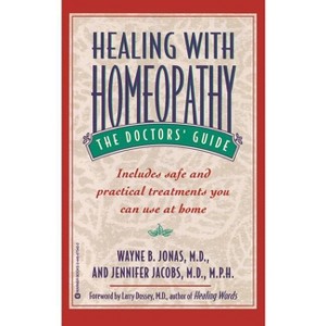Healing with Homeopathy - by  Wayne B Jonas & Jennifer Jacobs (Paperback) - 1 of 1