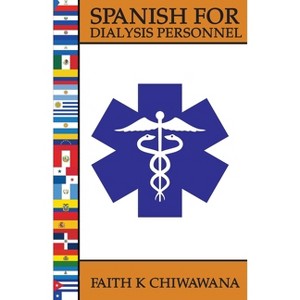 Spanish for Dialysis Personnel - by  Faith K Chiwawana (Paperback) - 1 of 1
