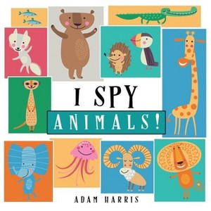 I Spy Animals! - (I Spy Books Ages 2-5) by  Adam Harris (Paperback) - 1 of 1