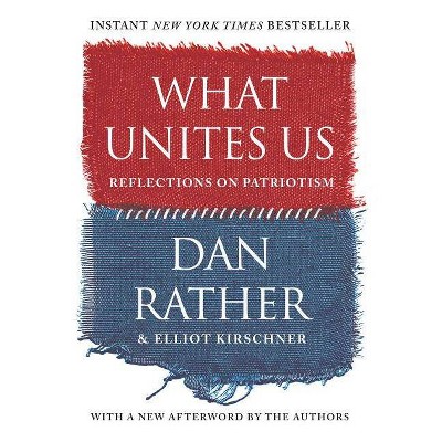 What Unites Us - by  Dan Rather & Elliot Kirschner (Paperback)