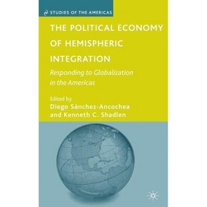 The Political Economy of Hemispheric Integration - (Studies of the Americas) by  D Sánchez-Ancochea & K Shadlen (Hardcover) - 1 of 1