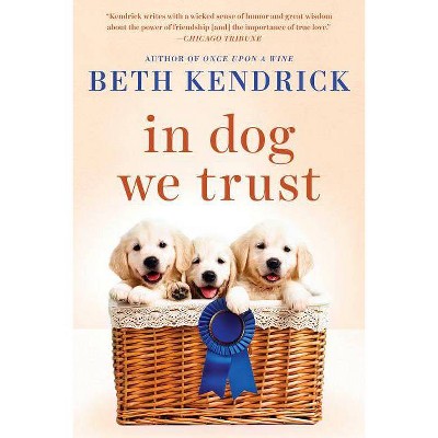 In Dog We Trust - by  Beth Kendrick (Paperback)