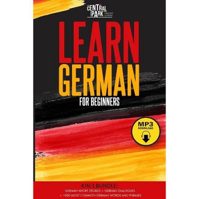 Learn German for Beginners - 4 in 1 Bundle - by  Central Park Language Learning (Paperback)