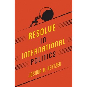 Resolve in International Politics - (Princeton Studies in Political Behavior) by  Joshua D Kertzer (Hardcover) - 1 of 1