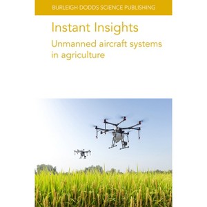 Instant Insights: Unmanned Aircraft Systems in Agriculture - (Burleigh Dodds Science: Instant Insights) (Paperback) - 1 of 1