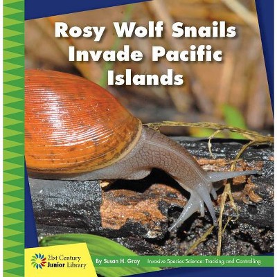 Rosy Wolf Snails Invade Pacific Islands - (21st Century Junior Library: Invasive Species Science: Tracking and Controlling) by  Susan H Gray