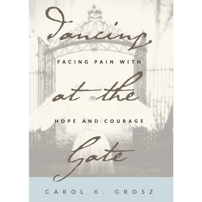 Dancing at the Gate - by  Carol Grosz (Paperback)