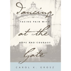 Dancing at the Gate - by  Carol Grosz (Paperback) - 1 of 1