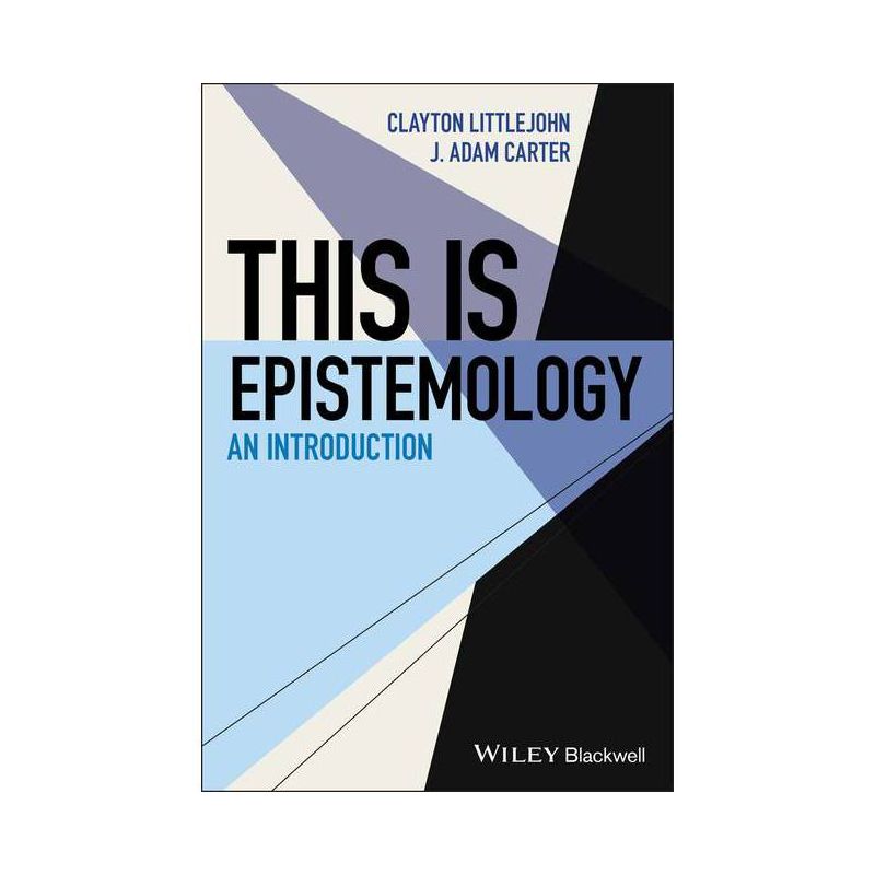 This Is Epistemology - (This Is Philosophy) by  J Adam Carter & Clayton Littlejohn (Paperback), 1 of 2