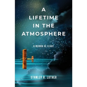 A Lifetime in the Atmosphere - by  Stanley R Luther (Hardcover) - 1 of 1
