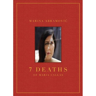 Marina Abramovic: 7 Deaths of Maria Callas - (Hardcover)