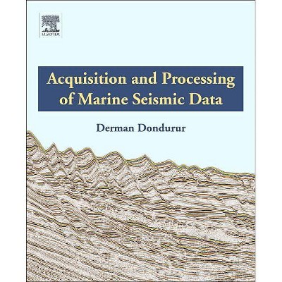 Acquisition and Processing of Marine Seismic Data - by  Derman Dondurur (Paperback)