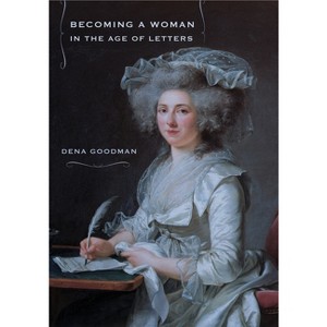 Becoming a Woman in the Age of Letters - by  Dena Goodman (Paperback) - 1 of 1