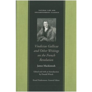 Vindiciae Gallicae and Other Writings on the French Revolution - (Natural Law and Enlightenment Classics) by  James Mackintosh (Paperback) - 1 of 1