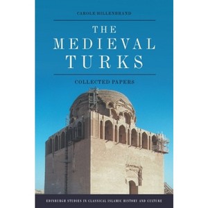 The Medieval Turks - (Edinburgh Studies in Classical Islamic History and Culture) by  Carole Hillenbrand (Hardcover) - 1 of 1