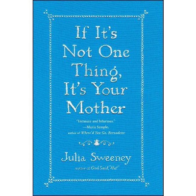 If It's Not One Thing, It's Your Mother - by  Julia Sweeney (Paperback)