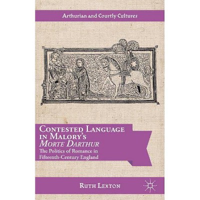 Contested Language in Malory's Morte Darthur - (Arthurian and Courtly Cultures) by  R Lexton (Hardcover)