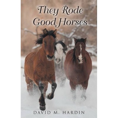 They Rode Good Horses - by  David M Hardin (Paperback)