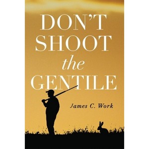 Don't Shoot the Gentile - by  James C Work (Paperback) - 1 of 1