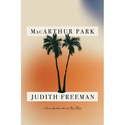 MacArthur Park - by  Judith Freeman (Hardcover)