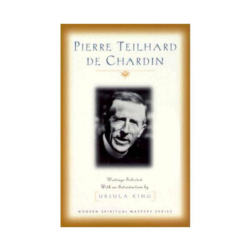 Pierre Teilhard de Chardin: Writings (Modern Spiritual Masters Series) - by  Pierre Teilhard De Chardin & Ursula King (Paperback), 1 of 2