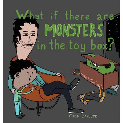 What If There Are Monsters in the Toy Box? - by  Greg Schulte (Hardcover)