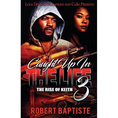 Caught Up in the Life 3 - by  Robert Baptiste (Paperback)