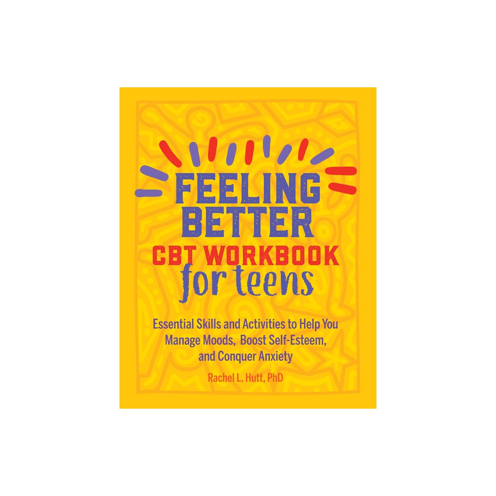 Feeling Better: CBT Workbook for Teens - (Health and Wellness Workbooks for Teens) by Rachel Hutt (Paperback)